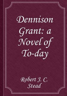 Dennison Grant: a Novel of To-day