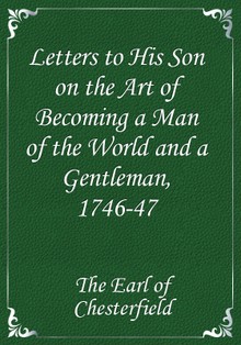 Letters to His Son on the Art of Becoming a Man of the World and a Gentleman, 1746-47