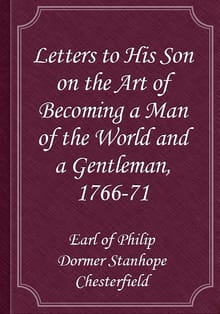 Letters to His Son on the Art of Becoming a Man of the World and a Gentleman, 1766-71