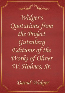 Widger's Quotations from the Project Gutenberg Editions of the Works of Oliver W. Holmes, Sr.