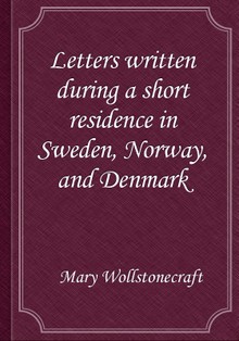 Letters written during a short residence in Sweden, Norway, and Denmark