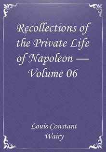 Recollections of the Private Life of Napoleon — Volume 06