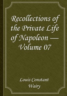 Recollections of the Private Life of Napoleon — Volume 07