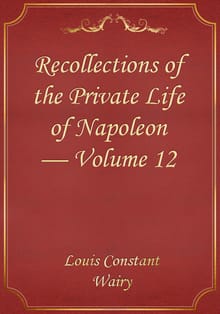 Recollections of the Private Life of Napoleon — Volume 12