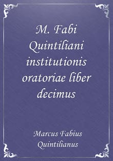 M. Fabi Quintiliani institutionis oratoriae liber decimus