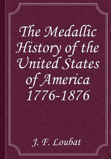 The Medallic History of the United States of America 1776-1876