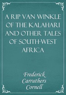 A Rip Van Winkle Of The Kalahari And Other Tales of South-West Africa