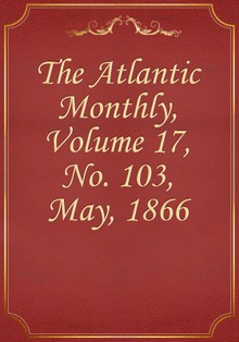The Atlantic Monthly, Volume 17, No. 103, May, 1866