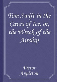 Tom Swift in the Caves of Ice, or, the Wreck of the Airship