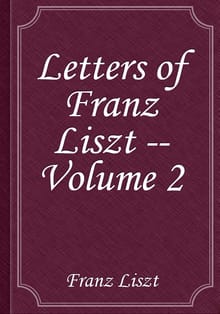 Letters of Franz Liszt -- Volume 2