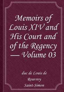 Memoirs of Louis XIV and His Court and of the Regency — Volume 03