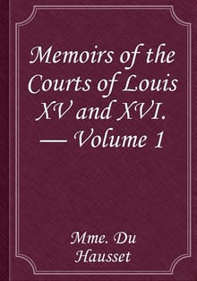 Memoirs of the Courts of Louis XV and XVI. — Volume 1