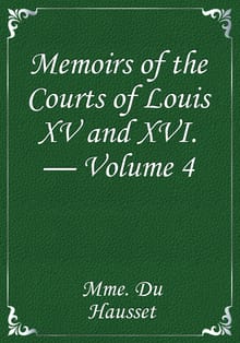 Memoirs of the Courts of Louis XV and XVI. — Volume 4