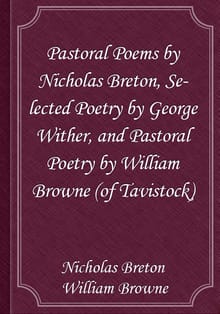Pastoral Poems by Nicholas Breton, Selected Poetry by George Wither, and Pastoral Poetry by William Browne (of Tavistock)