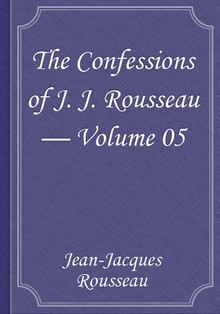 The Confessions of J. J. Rousseau — Volume 05