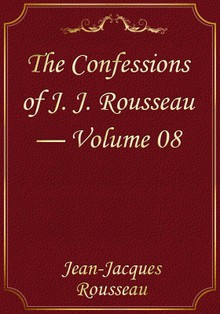 The Confessions of J. J. Rousseau — Volume 08