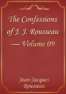 The Confessions of J. J. Rousseau — Volume 09