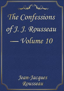 The Confessions of J. J. Rousseau — Volume 10