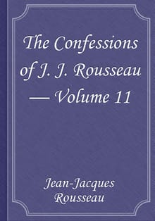 The Confessions of J. J. Rousseau — Volume 11