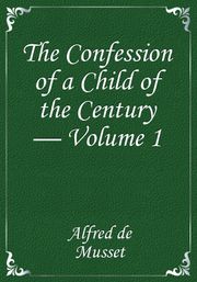 The Confession of a Child of the Century — Volume 1