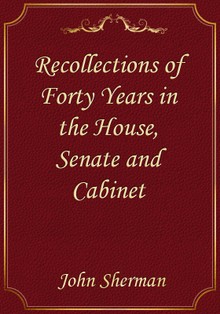 Recollections of Forty Years in the House, Senate and Cabinet