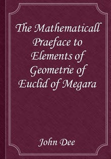 The Mathematicall Praeface to Elements of Geometrie of Euclid of Megara