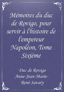 Mémoires du duc de Rovigo, pour servir à l'histoire de l'empereur Napoléon, Tome Sixième