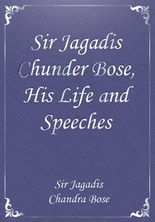 Sir Jagadis Chunder Bose, His Life and Speeches