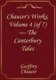 Chaucer's Works, Volume 4 (of 7)a — The Canterbury Tales