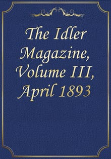 The Idler Magazine, Volume III, April 1893