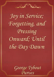 Joy in Service; Forgetting, and Pressing Onward; Until the Day Dawn