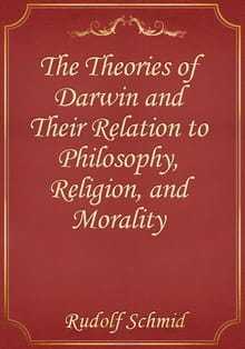 The Theories of Darwin and Their Relation to Philosophy, Religion, and Morality