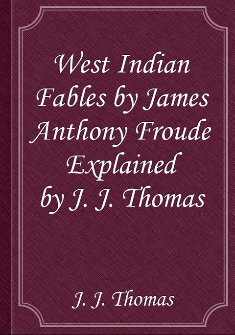 West Indian Fables by James Anthony Froude Explained by J. J. Thomas 표지 이미지