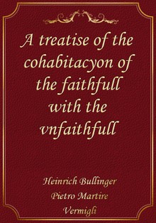 A treatise of the cohabitacyon of the faithfull with the vnfaithfull.