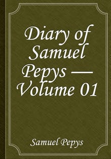 Diary of Samuel Pepys — Volume 01
