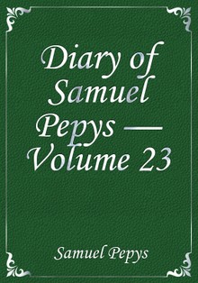 Diary of Samuel Pepys — Volume 23