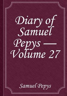 Diary of Samuel Pepys — Volume 27