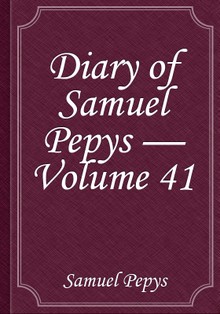 Diary of Samuel Pepys — Volume 41