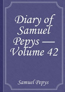 Diary of Samuel Pepys — Volume 42