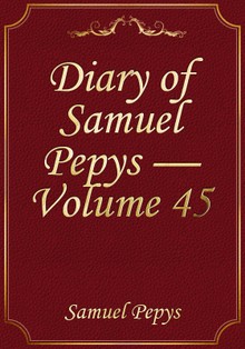 Diary of Samuel Pepys — Volume 45