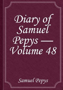 Diary of Samuel Pepys — Volume 48