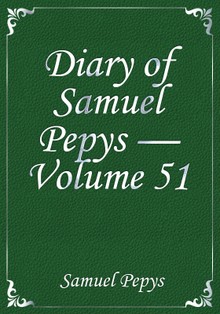 Diary of Samuel Pepys — Volume 51