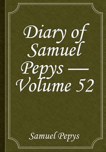 Diary of Samuel Pepys — Volume 52