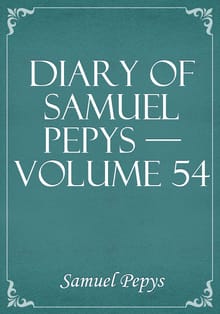 Diary of Samuel Pepys — Volume 54