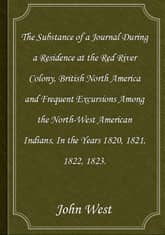 The Substance of a Journal During a Residence at the Red River Colony, British North America and Frequent Excursions Among the N 표지 이미지