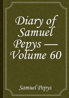 Diary of Samuel Pepys — Volume 60
