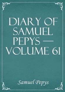 Diary of Samuel Pepys — Volume 61