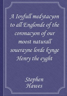 A Ioyfull medytacyon to all Englonde of the coronacyon of our moost naturall souerayne lorde kynge Henry the eyght