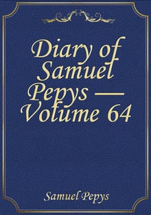 Diary of Samuel Pepys — Volume 64