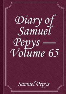 Diary of Samuel Pepys — Volume 65